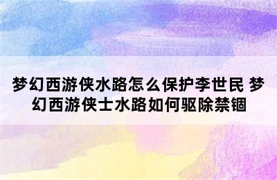 梦幻西游侠水路怎么保护李世民 梦幻西游侠士水路如何驱除禁锢